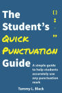 The Student's Quick Punctuation Guide: A Simple Guide to Help Students Accurately Use Any Punctuation Mark