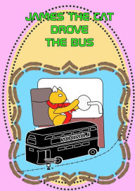 Title: James The Cat Drove The Bus: kids humour story, kids cartoon comic, kids funny picture book, infant humour books, toddler story book,, children's, Author: Bry Johnson