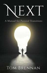 Title: Next: A Manual for Pastoral Transitions, Author: Tom Brennan