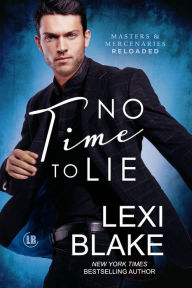 Title: No Time to Lie, Masters and Mercenaries: Reloaded, Book 4, Author: Lexi Blake