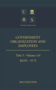 Title: United States Code 2022 Edition Title 5 Government Organization and Employees 101 - 3172 Volume 1/4, Author: Jason Lee