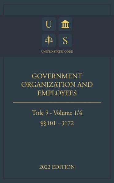 United States Code 2022 Edition Title 5 Government Organization and Employees 101 - 3172 Volume 1/4
