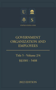 Title: United States Code 2022 Edition Title 5 Government Organization and Employees 3301 - 5408 Volume 2/4, Author: Jason Lee