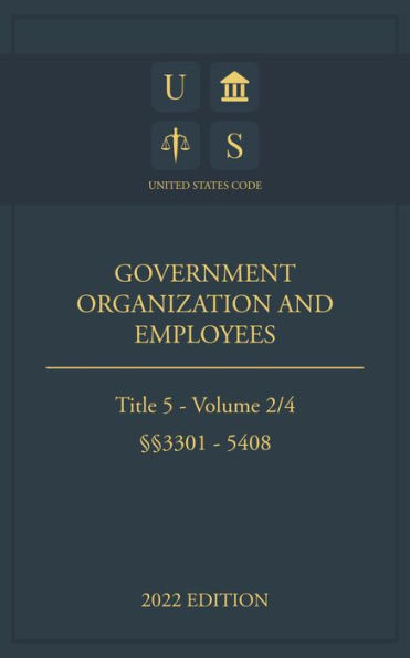 United States Code 2022 Edition Title 5 Government Organization and Employees 3301 - 5408 Volume 2/4