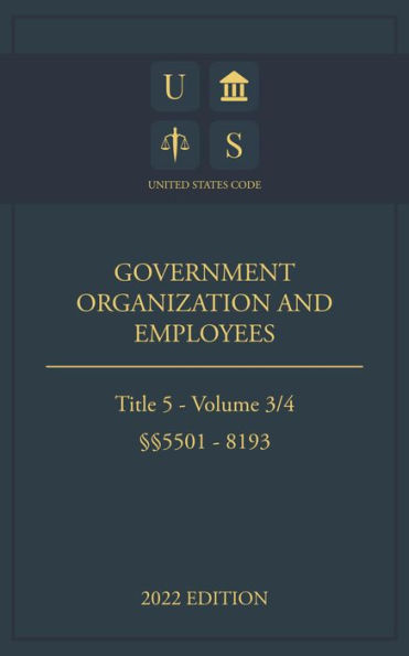 United States Code 2022 Edition Title 5 Government Organization and Employees 5501 - 8193 Volume 3/4