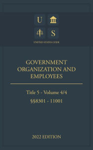 Title: United States Code 2022 Edition Title 5 Government Organization and Employees 8301 - 11001 Volume 4/4, Author: Jason Lee