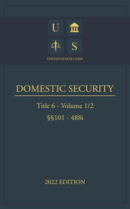 Title: United States Code 2022 Edition Title 6 Domestic Security 101 - 488i Volume 1/2, Author: Jason Lee