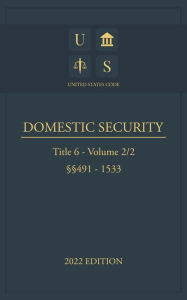 Title: United States Code 2022 Edition Title 6 Domestic Security 491 - 1533 Volume 2/2, Author: Jason Lee