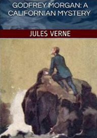 Title: Godfrey Morgan: A Californian Mystery, Author: Jules Verne