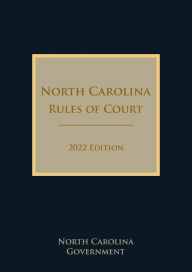 Title: North Carolina Rules of Court 2022 Edition, Author: North Carolina Government