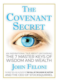 Title: The Covenant Secret: An Inspirational Tale About Uncovering the 7 Master Keys of Wisdom and Wealth, Author: John Feloni