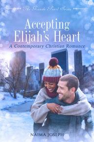 Title: Accepting Elijah's Heart: A Contemporary BWWM Christian Romance, Author: Naima Joseph