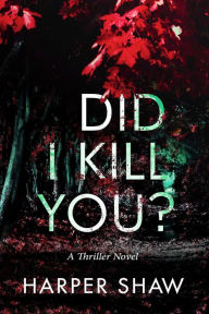 Title: Did I Kill You? (A Thriller Novel), Author: Harper Shaw