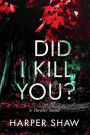 Did I Kill You? (A Thriller Novel)