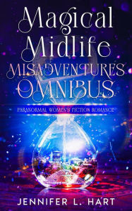 Title: Magical Midlife Misadventures Omnibus: Paranormal Women's Fiction Romance, Author: Jennifer L. Hart