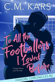 Title: To All the Footballers I Loved Before, Author: C. M. Kars