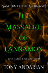 Title: The Massacre of Lannamon: (Sanctum of the Archmage: Hell Gate, Part III), Author: Tony Andarian