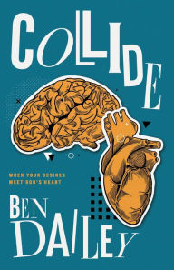 Title: Collide: When Your Desires Meet God's Heart, Author: Ben Dailey