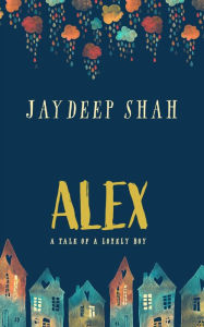 Title: Alex: A Tale of a Lonely Boy, Author: Jaydeep Shah