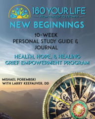 Title: 180 Your Life New Beginnings: 10-Week Personal Study Guide & Journal: Part of the 180 Your Life New Beginnings 10-Week Grief Empowerment Print & Video Small Group Study Series., Author: Mishael Porembski