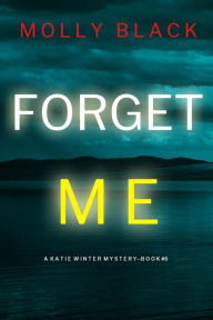 Title: Forget Me (A Katie Winter FBI Suspense ThrillerBook 6), Author: Molly Black