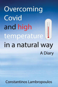 Title: Overcoming Covid and high temperature in a natural way: A diary, Author: Constantinos Lambropoulos