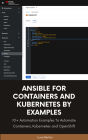 Ansible For Containers and Kubernetes By Examples: 10+ Automation Examples To Automate Containers, Kubernetes and OpenShift