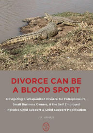 Title: DIVORCE CAN BE A BLOOD SPORT, Author: J.A. ARIJUS