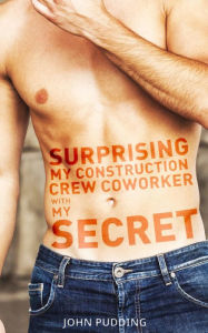 Title: Surprising My Construction Crew Coworker With My Secret, Author: John Pudding