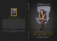 Title: I Needed A Hero- So I Became One, Author: Nora Oliver