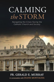 Title: Calming the Storm: Navigating the Crises Facing the Catholic Church and Society, Author: Fr. Gerald E. Murray