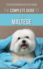 The Complete Guide to the Maltese: Choosing, Raising, Training, Socializing, Feeding, and Loving Your New Maltese Puppy