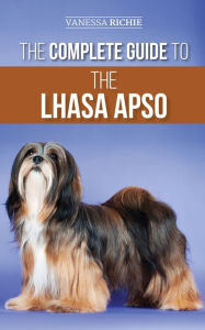 Title: The Complete Guide to the Lhasa Apso: Finding, Raising, Training, Feeding, Exercising, Socializing, and Loving Your New Lhasa Apso Puppy, Author: Vanessa Richie