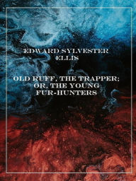 Title: Old Ruff, the Trapper; or, The Young Fur-Hunters, Author: Edward Sylvester Ellis