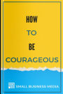 How To Be Courageous