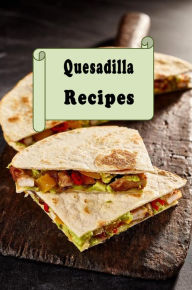 Title: Quesadilla Recipes, Author: Katy Lyons