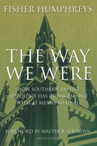 Title: The Way We Were: How Southern Baptist Theology Has Changed and What It Means to Us All, Author: Fisher Humphreys