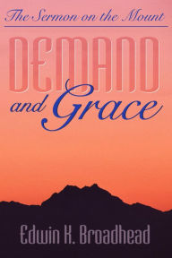 Title: Demand and Grace: The Sermon on the Mount, Author: Edwin K. Broadhead