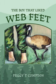 Title: THE BOY THAT LIKED WEB FEET, Author: Peggy T Compton