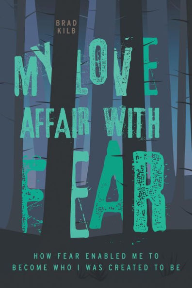 My Love Affair with Fear: How Fear Enabled Me to Become Who I Was Created to Be