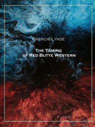 Title: The Taming of Red Butte Western, Author: Francis Lynde