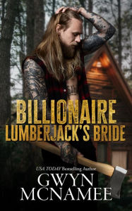 Title: Billionaire Lumberjack's Bride: A Standalone Billionaire Mountain Man Forced Proximity Mail Order Bride Romance, Author: Gwyn Mcnamee