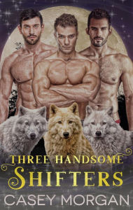 Title: Three Handsome Shifters, Author: Casey Morgan