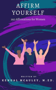 Title: Affirm Yourself: 360 Affirmations for Women, Author: Kendal McAuley