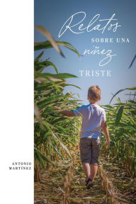 Title: Relatos sobre una niñez triste, Author: Antonio Martínez