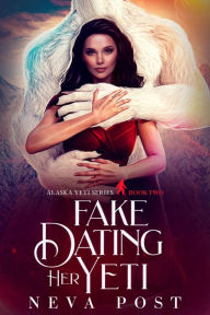 Title: Fake Dating Her Yeti: A Paranormal Fake Dating Yeti Monster Romance, Author: Neva Post