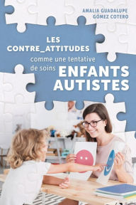 Title: Les contre-attitudes comme tentative de cure aux enfants autistes, Author: Amalia Guadalupe Gómez Cotero
