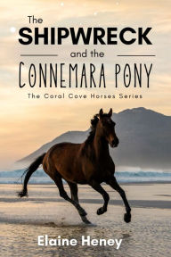 Title: The Shipwreck and the Connemara Pony - The Coral Cove Horses Series, Author: Elaine Heney