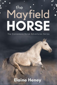 Title: The Mayfield Horse - Book 3 in the Connemara Horse Adventure Series for Kids The Perfect Gift for Children age 8-12, Author: Elaine Heney