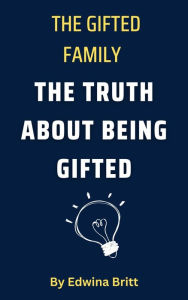 Title: The Gifted Family: The Truth About Being Gifted, Author: Edwina Britt